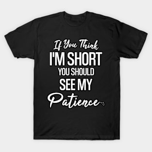 If You Think I'm Short you Should See My Patience Funny T-Shirt